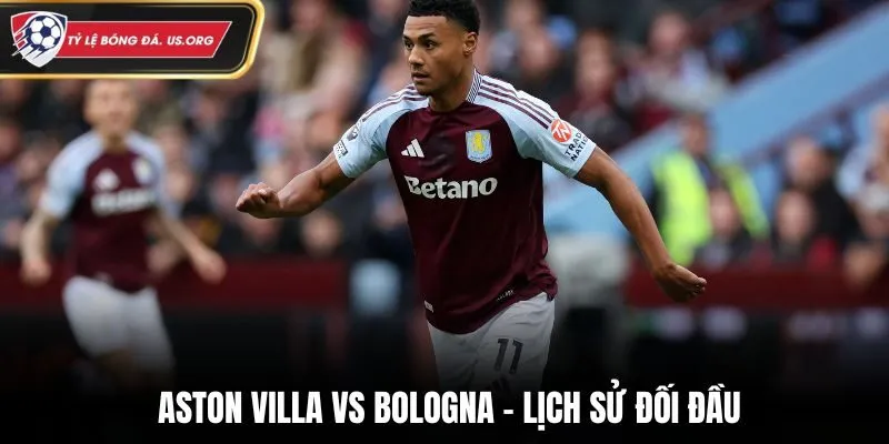 Soi kèo Aston Villa vs Bologna - thống kê thành tích gặp nhau trước kia