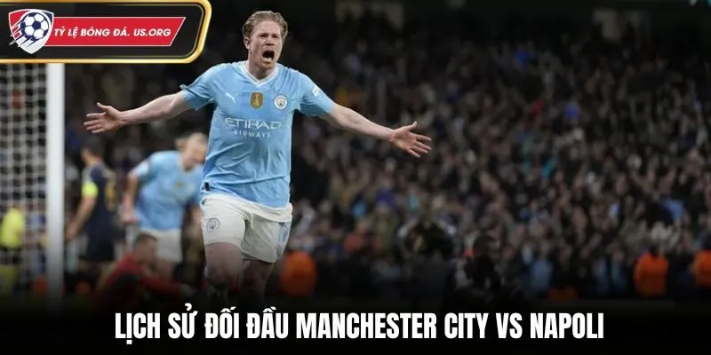 Manchester City vs Napoli - thống kê kết quả đối đầu
