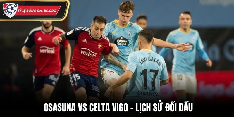 Soi kèo Osasuna vs Celta Vigo - thống kê chi tiết thành tích đối đầu