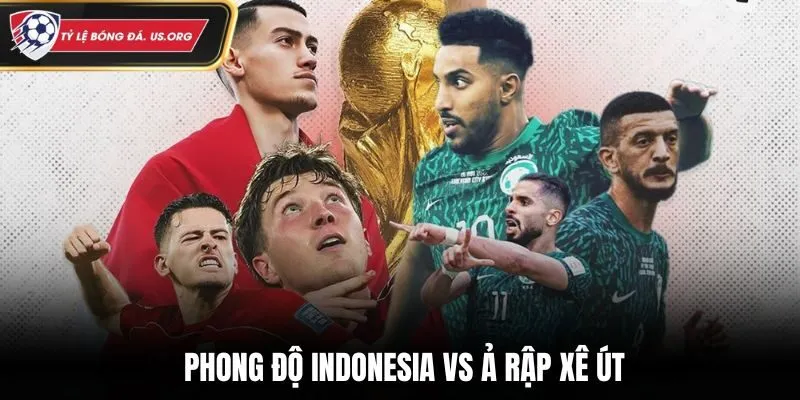 Soi kèo Indonesia vs Ả Rập Xê Út - thống kê phong độ gần đây