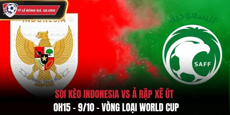 Soi Kèo Indonesia vs Ả Rập Xê Út: 0h15 - 9/10 - Vòng loại World Cup