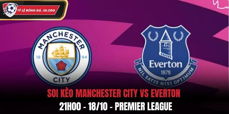 Soi Kèo Manchester City vs Everton: 21h00 - 18/10 - Premier League