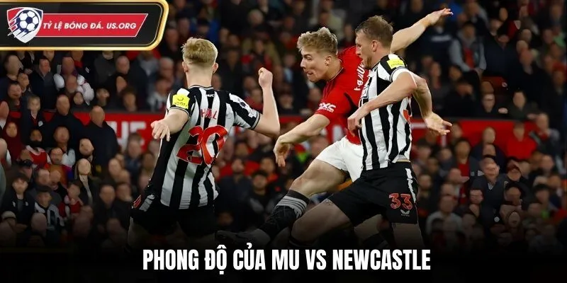 Đánh giá năng lực đối đầu hiện tại của MU vs Newcastle