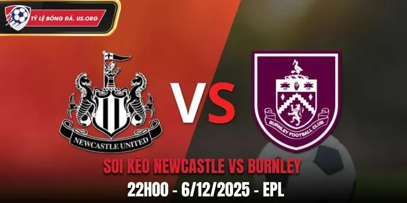 Soi kèo Newcastle vs Burnley: 22h00 - 6/12/2025 - EPL